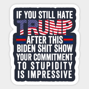 if you still hate Trump after this biden shit show your commitment Sticker